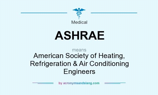 What does ASHRAE mean? It stands for American Society of Heating, Refrigeration & Air Conditioning Engineers