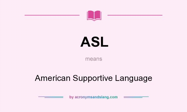 What does ASL mean? It stands for American Supportive Language
