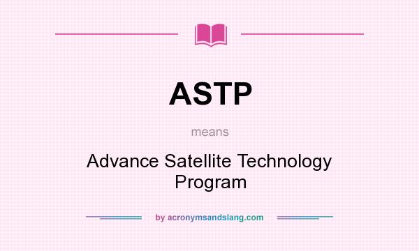 What does ASTP mean? It stands for Advance Satellite Technology Program