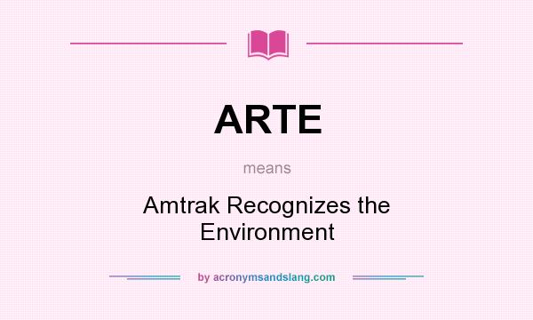 What does ARTE mean? It stands for Amtrak Recognizes the Environment