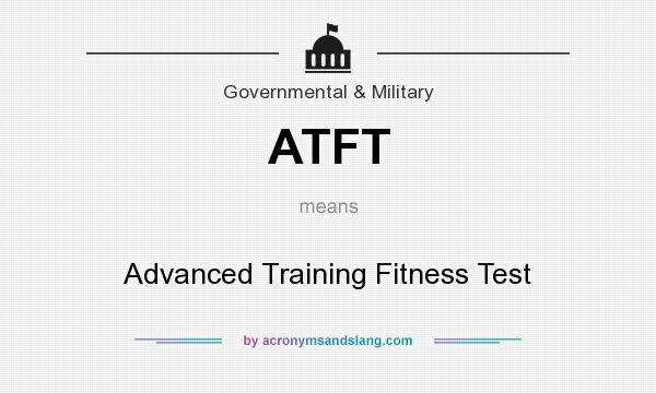 What does ATFT mean? It stands for Advanced Training Fitness Test