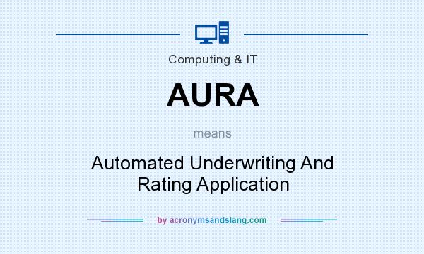 What does AURA mean? It stands for Automated Underwriting And Rating Application