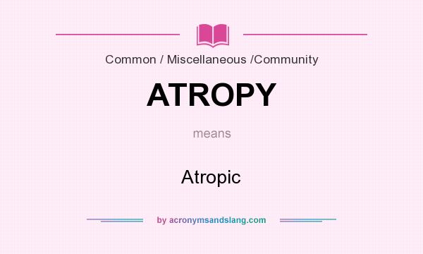 What does ATROPY mean? It stands for Atropic
