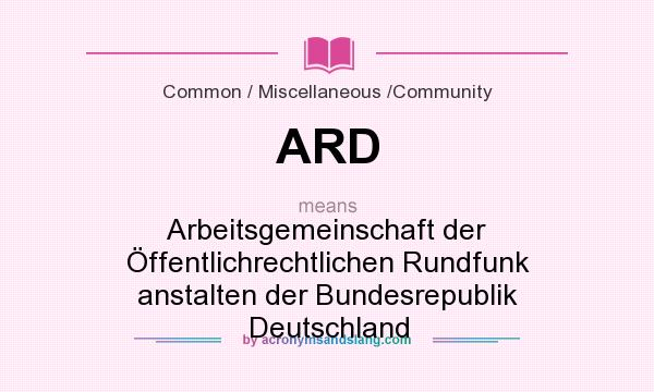 What does ARD mean? It stands for Arbeitsgemeinschaft der Öffentlichrechtlichen Rundfunk anstalten der Bundesrepublik Deutschland