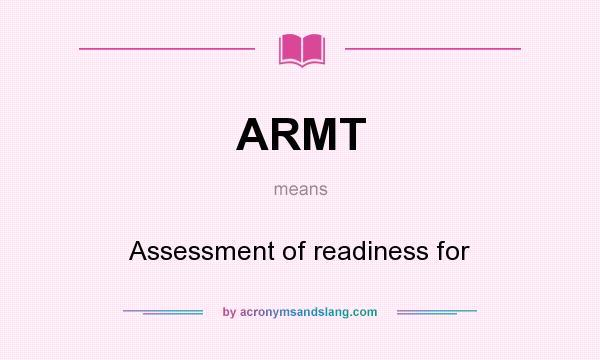 What does ARMT mean? It stands for Assessment of readiness for