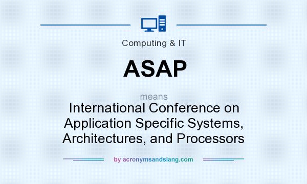 What does ASAP mean? It stands for International Conference on Application Specific Systems, Architectures, and Processors