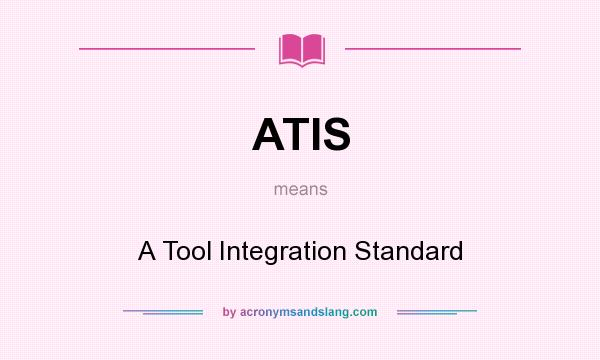 What does ATIS mean? It stands for A Tool Integration Standard
