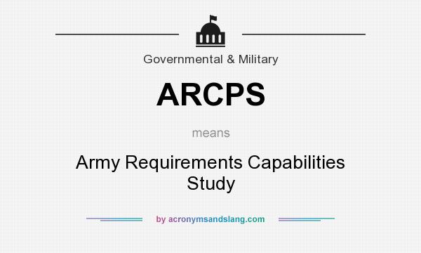 What does ARCPS mean? It stands for Army Requirements Capabilities Study