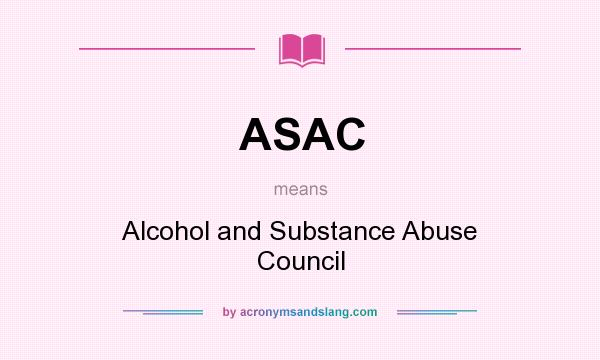 What does ASAC mean? It stands for Alcohol and Substance Abuse Council