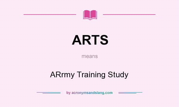 What does ARTS mean? It stands for ARrmy Training Study