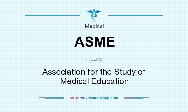 What does ASME mean? It stands for Association for the Study of Medical Education