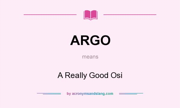 What does ARGO mean? It stands for A Really Good Osi