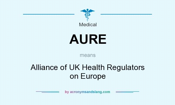What does AURE mean? It stands for Alliance of UK Health Regulators on Europe
