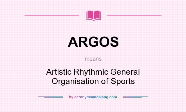 What does ARGOS mean? It stands for Artistic Rhythmic General Organisation of Sports