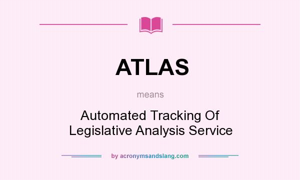What does ATLAS mean? It stands for Automated Tracking Of Legislative Analysis Service