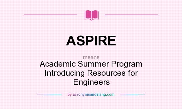 What does ASPIRE mean? It stands for Academic Summer Program Introducing Resources for Engineers