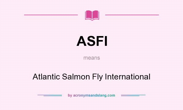 What does ASFI mean? It stands for Atlantic Salmon Fly International