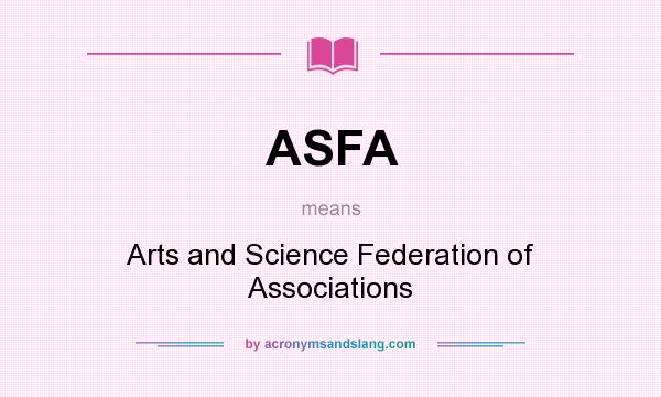 What does ASFA mean? It stands for Arts and Science Federation of Associations