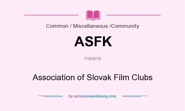 What does ASFK mean? It stands for Association of Slovak Film Clubs