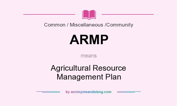 What does ARMP mean? It stands for Agricultural Resource Management Plan
