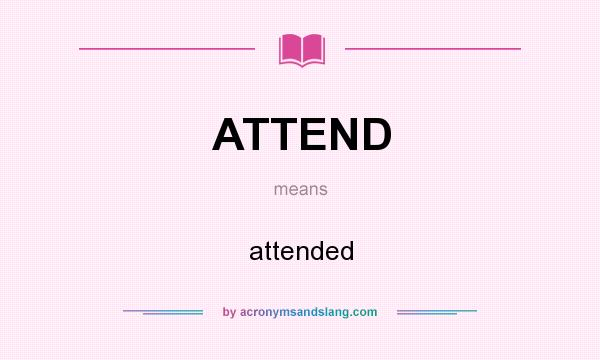 What does ATTEND mean? It stands for attended