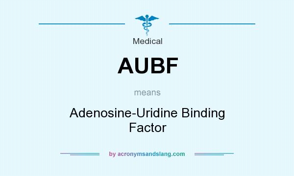 What does AUBF mean? It stands for Adenosine-Uridine Binding Factor