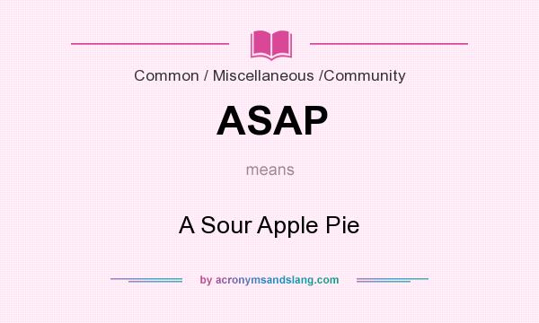 What does ASAP mean? It stands for A Sour Apple Pie