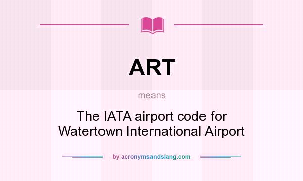 What does ART mean? It stands for The IATA airport code for Watertown International Airport