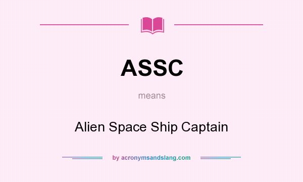 What does ASSC mean? It stands for Alien Space Ship Captain