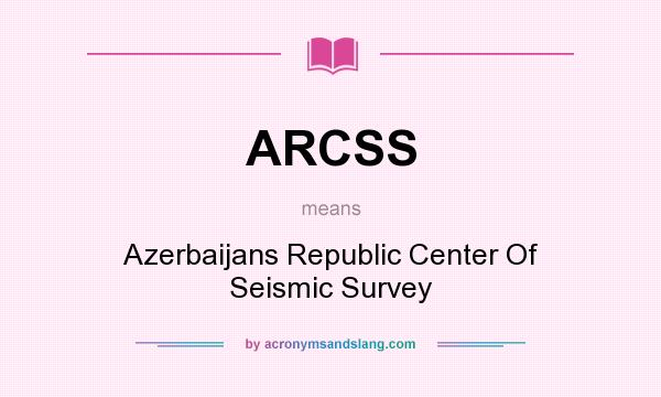 What does ARCSS mean? It stands for Azerbaijans Republic Center Of Seismic Survey