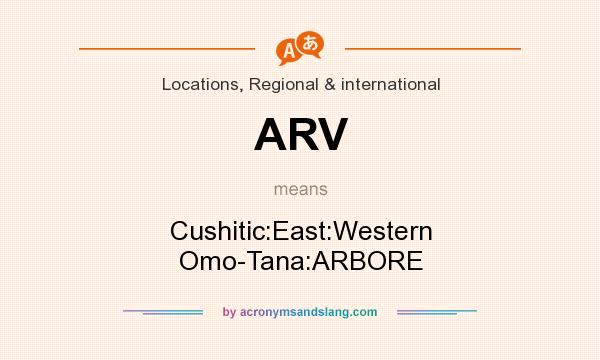 What does ARV mean? It stands for Cushitic:East:Western Omo-Tana:ARBORE