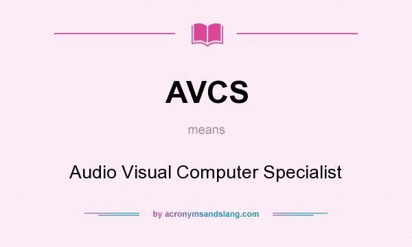 What does AVCS mean? It stands for Audio Visual Computer Specialist
