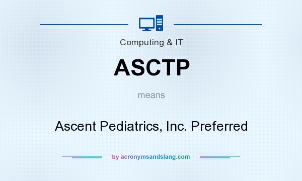 What does ASCTP mean? It stands for Ascent Pediatrics, Inc. Preferred