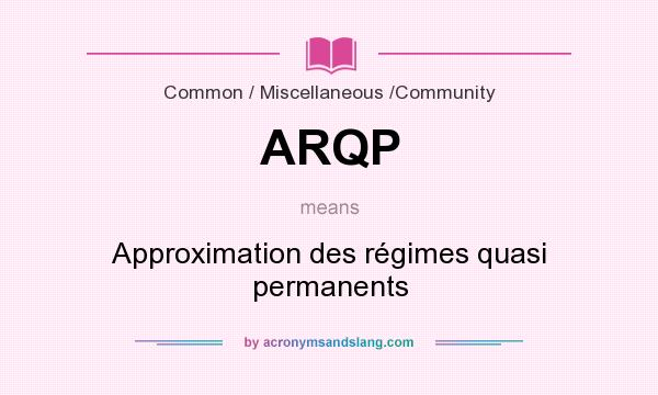 What does ARQP mean? It stands for Approximation des régimes quasi permanents
