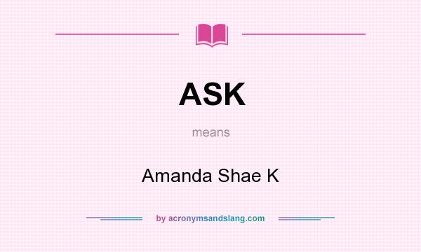 What does ASK mean? It stands for Amanda Shae K