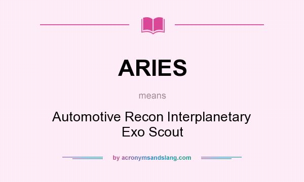 What does ARIES mean? It stands for Automotive Recon Interplanetary Exo Scout