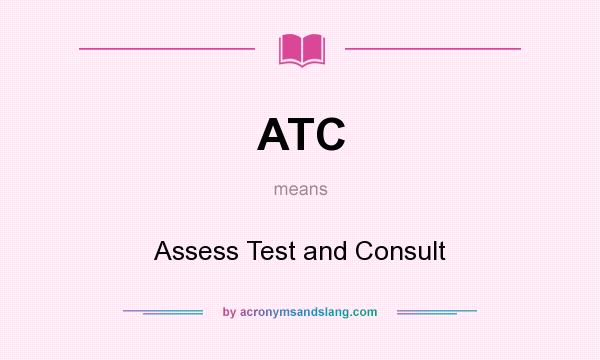 What does ATC mean? It stands for Assess Test and Consult