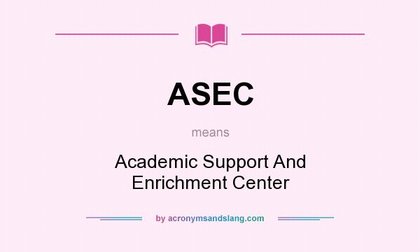 What does ASEC mean? It stands for Academic Support And Enrichment Center