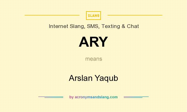 What does ARY mean? It stands for Arslan Yaqub