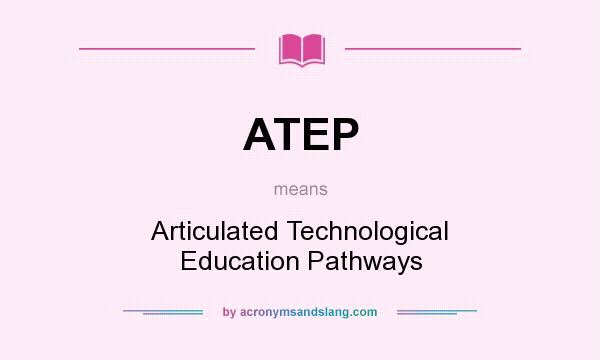 What does ATEP mean? It stands for Articulated Technological Education Pathways