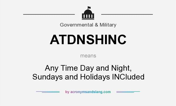 What does ATDNSHINC mean? It stands for Any Time Day and Night, Sundays and Holidays INCluded