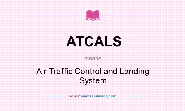 What does ATCALS mean? It stands for Air Traffic Control and Landing System