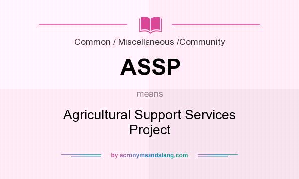 What does ASSP mean? It stands for Agricultural Support Services Project