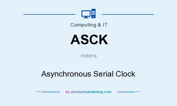 What does ASCK mean? It stands for Asynchronous Serial Clock