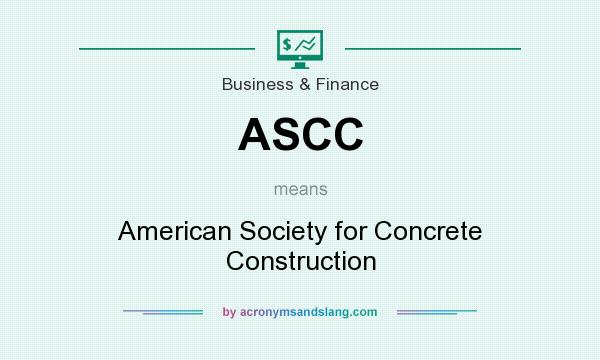 What does ASCC mean? It stands for American Society for Concrete Construction