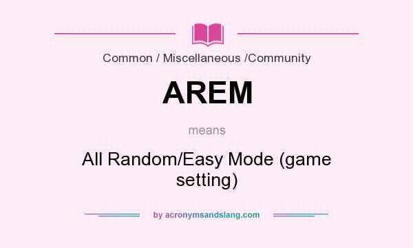 What does AREM mean? It stands for All Random/Easy Mode (game setting)