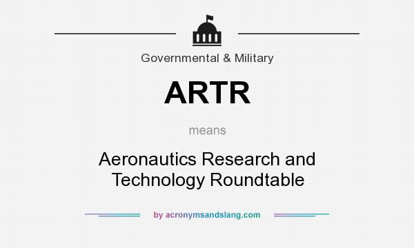 What does ARTR mean? It stands for Aeronautics Research and Technology Roundtable