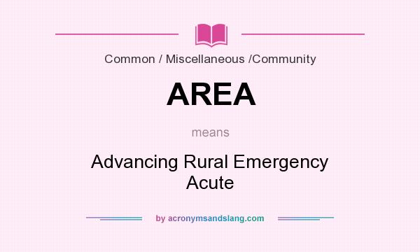What does AREA mean? It stands for Advancing Rural Emergency Acute
