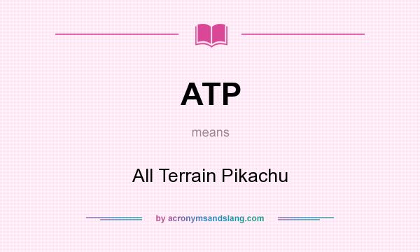 What does ATP mean? It stands for All Terrain Pikachu