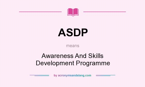 What does ASDP mean? It stands for Awareness And Skills Development Programme